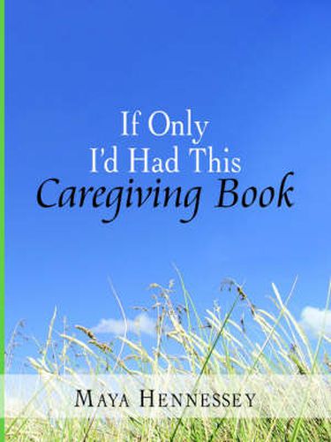 Cover image for If Only I'd Had This Caregiving Book