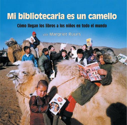 Mi bibliotecaria es un camello (My Librarian is a Camel): Como llegan los libros a los ninos en todo el mundo