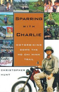 Cover image for Sparring with Charlie: Motorbiking Down the Ho Chi Minh Trail