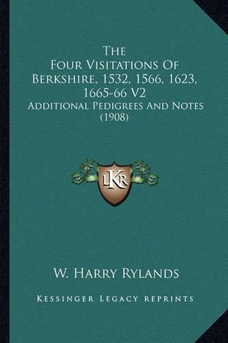 Cover image for The Four Visitations of Berkshire, 1532, 1566, 1623, 1665-66 V2: Additional Pedigrees and Notes (1908)