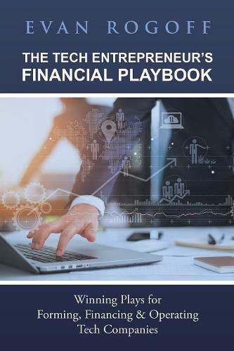 The Tech Entrepreneur's Financial Playbook: Winning Plays for Forming, Financing & Operating Tech Companies