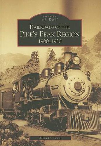 Cover image for Railroads of the Pikes Peak Region, 1900-1930, Co