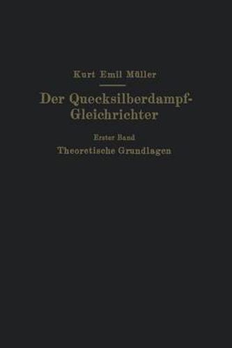 Der Quecksilberdampf-Gleichrichter: Erster Band Theoretische Grundlagen