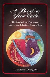 Cover image for A Break in Your Cycle: The Medical and Emotional Causes and Effects of Amenorrhea