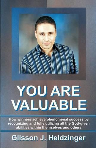 Cover image for You Are Valuable: How winners achieve phenomenal success by recognizing and fully utilizing all the God-given abilities within themselves and others