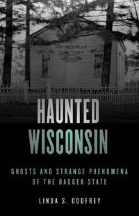 Cover image for Haunted Wisconsin: Ghosts and Strange Phenomena of the Badger State