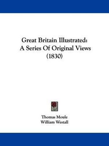 Cover image for Great Britain Illustrated: A Series Of Original Views (1830)