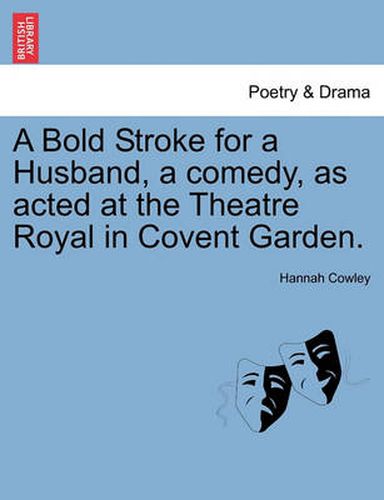 Cover image for A Bold Stroke for a Husband, a Comedy, as Acted at the Theatre Royal in Covent Garden.