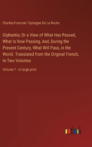 Cover image for Giphantia; Or a View of What Has Passed, What Is Now Passing, And, During the Present Century, What Will Pass, in the World. Translated from the Original French, In Two Volumes