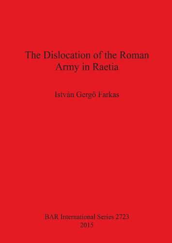 The Dislocation of the Roman Army in Raetia