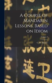 Cover image for A Course of Mandarin Lessons, Based on Idiom; Volume 2