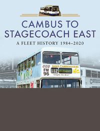 Cover image for Cambus to Stagecoach East: A Fleet History, 1984-2020