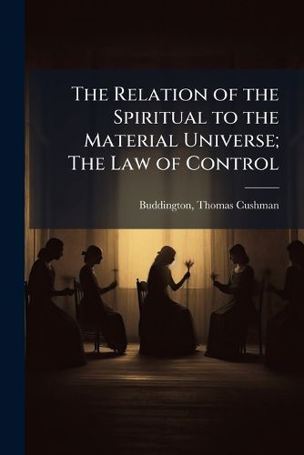 Cover image for The Relation of the Spiritual to the Material Universe; The Law of Control