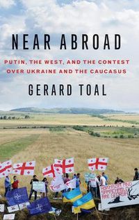 Cover image for Near Abroad: Putin, the West and the Contest over Ukraine and the Caucasus