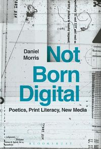 Cover image for Not Born Digital: Poetics, Print Literacy, New Media