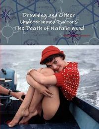 Cover image for Drowning and Other Undetermined Factors The Death of Natalie Wood