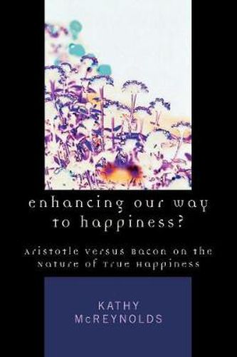 Cover image for Enhancing Our Way to Happiness?: Aristotle Versus Bacon on the Nature of True Happiness