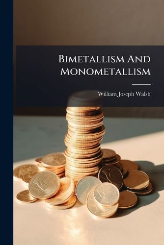 Cover image for Bimetallism and Monometallism: What They Are, and How They Bear Upon the Irish Land Question