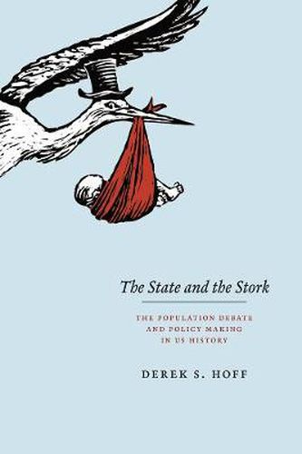 Cover image for The State and the Stork: The Population Debate and Policy Making in US History