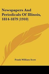 Cover image for Newspapers and Periodicals of Illinois, 1814-1879 (1910)