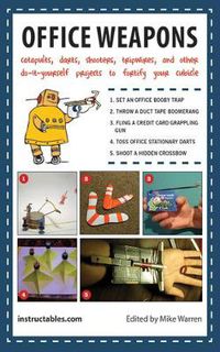Cover image for Office Weapons: Catapults, Darts, Shooters, Tripwires, and Other Do-It-Yourself Projects to Fortify Your Cubicle