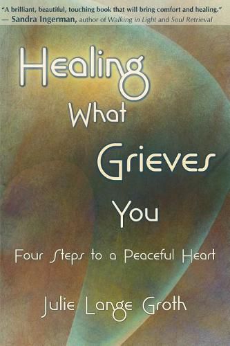 Cover image for Healing What Grieves You: Four Steps to a Peaceful Heart