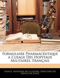 Cover image for Formulaire Pharmaceutique A L'Usage Des Hopitaux Militaires, Francaise