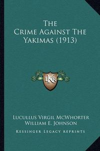 Cover image for The Crime Against the Yakimas (1913) the Crime Against the Yakimas (1913)