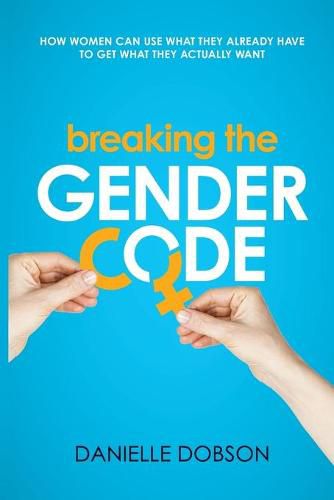 Cover image for Breaking the Gender Code: How to Use What You Already Have to Get What You Actually Want