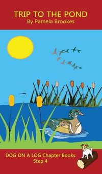 Cover image for Trip To The Pond Chapter Book: Sound-Out Phonics Books Help Developing Readers, including Students with Dyslexia, Learn to Read (Step 4 in a Systematic Series of Decodable Books)