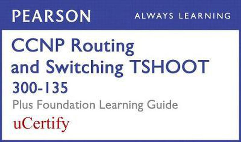 Cover image for CCNP Routing and Switching Tshoot 300-135 Pearson Ucertify Course and Foundation Learning Guide Bundle