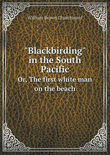 Cover image for Blackbirding in the South Pacific Or, The first white man on the beach