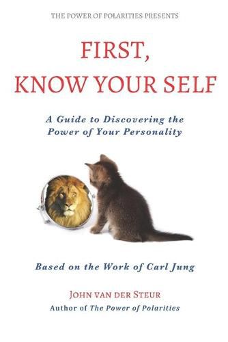 Cover image for First, Know Your Self: A Guide to Discovering the Power of Your Personality. Based on the Work of Carl Jung