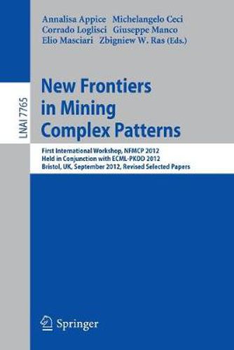 Cover image for New Frontiers in Mining Complex Patterns: First International Workshop, NFMCP 2012, Held in Conjunction with ECML/PKDD 2012, Bristol, UK, September 24, 2012, Revised Selected Papers