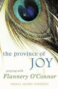 Cover image for The Province of Joy: Praying with Flannery O'Connor