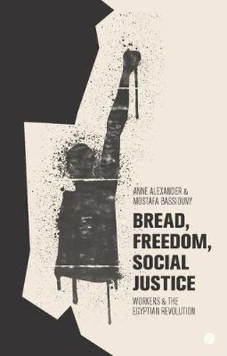 Bread, Freedom, Social Justice: Workers and the Egyptian Revolution