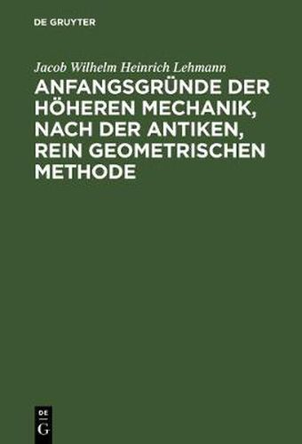 Anfangsgrunde der hoeheren Mechanik, nach der antiken, rein geometrischen Methode