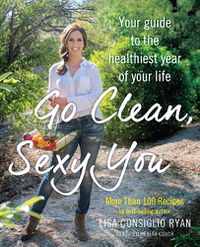 Cover image for Go Clean, Sexy You: A Seasonal Guide to Detoxing and Staying Healthy