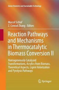 Cover image for Reaction Pathways and Mechanisms in Thermocatalytic Biomass Conversion II: Homogeneously Catalyzed Transformations, Acrylics from Biomass, Theoretical Aspects, Lignin Valorization and Pyrolysis Pathways