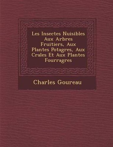 Cover image for Les Insectes Nuisibles Aux Arbres Fruitiers, Aux Plantes Potag Res, Aux C R Ales Et Aux Plantes Fourrag Res