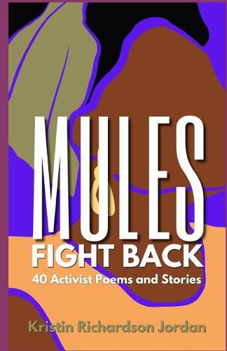 Cover image for Mules Fight Back: 40 Activist Poems and Stories by Kristin Richardson Jordan