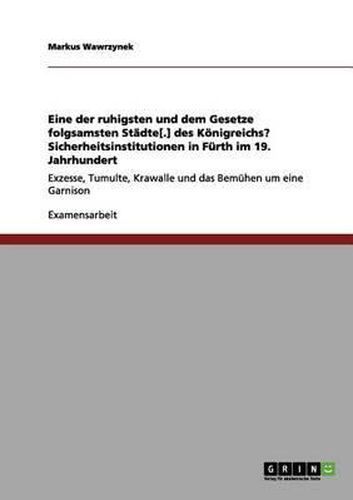 Cover image for Eine Der Ruhigsten Und Dem Gesetze Folgsamsten Stadte[.] Des Konigreichs? Sicherheitsinstitutionen in Furth Im 19. Jahrhundert