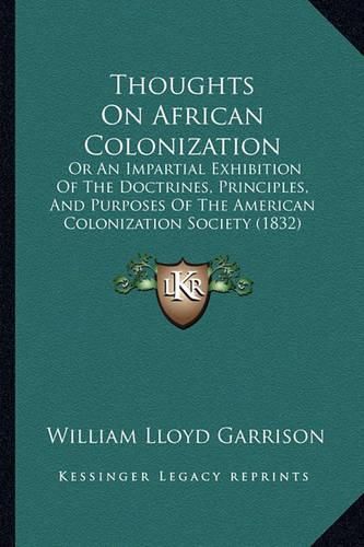 Thoughts on African Colonization: Or an Impartial Exhibition of the Doctrines, Principles, and Purposes of the American Colonization Society (1832)