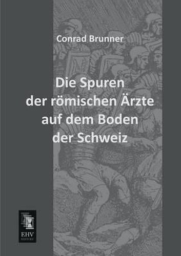 Cover image for Die Spuren Der Romischen Arzte Auf Dem Boden Der Schweiz