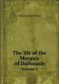 Cover image for The life of the Marquis of Dalhousie Volume 1