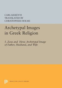 Cover image for Archetypal Images in Greek Religion: 5. Zeus and Hera: Archetypal Image of Father, Husband, and Wife