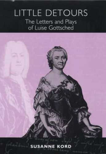 Cover image for Little Detours: The Letters and Plays of Luise Gottsched [1713-1762]