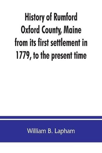 Cover image for History of Rumford, Oxford County, Maine, from its first settlement in 1779, to the present time