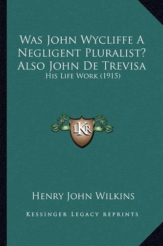 Cover image for Was John Wycliffe a Negligent Pluralist? Also John de Trevisa: His Life Work (1915)