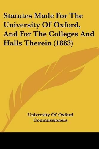 Cover image for Statutes Made for the University of Oxford, and for the Colleges and Halls Therein (1883)